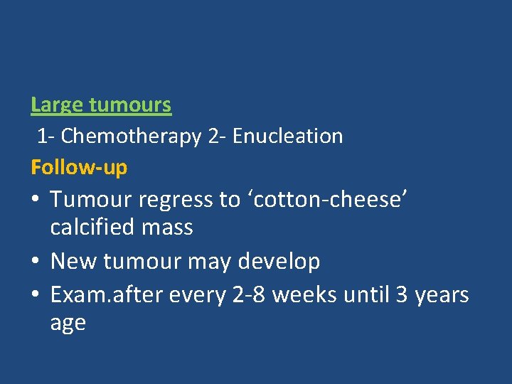 Large tumours 1 - Chemotherapy 2 - Enucleation Follow-up • Tumour regress to ‘cotton-cheese’