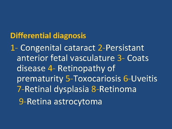 Differential diagnosis 1 - Congenital cataract 2 -Persistant anterior fetal vasculature 3 - Coats