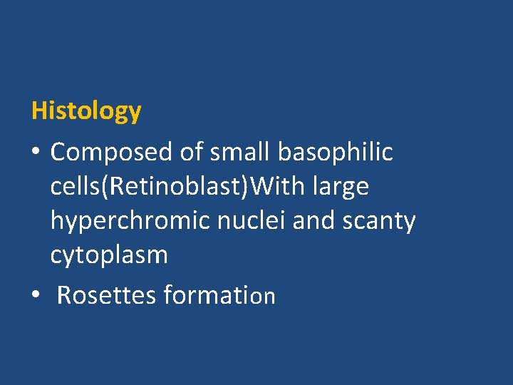 Histology • Composed of small basophilic cells(Retinoblast)With large hyperchromic nuclei and scanty cytoplasm •