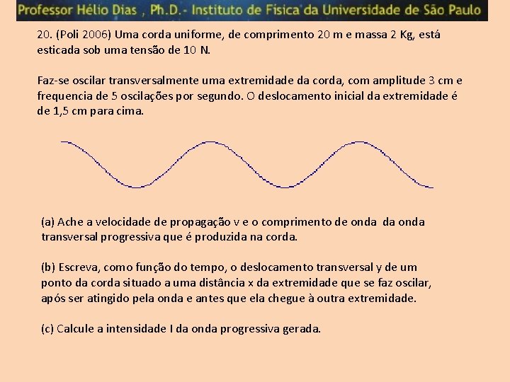 20. (Poli 2006) Uma corda uniforme, de comprimento 20 m e massa 2 Kg,