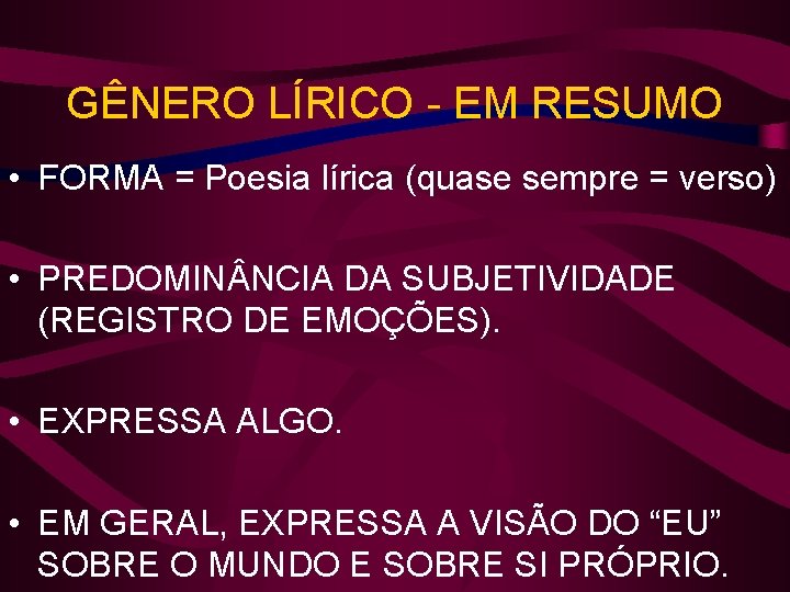 GÊNERO LÍRICO - EM RESUMO • FORMA = Poesia lírica (quase sempre = verso)