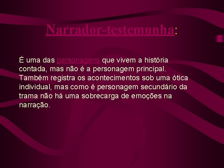 Narrador-testemunha: É uma das personagens que vivem a história contada, mas não é a
