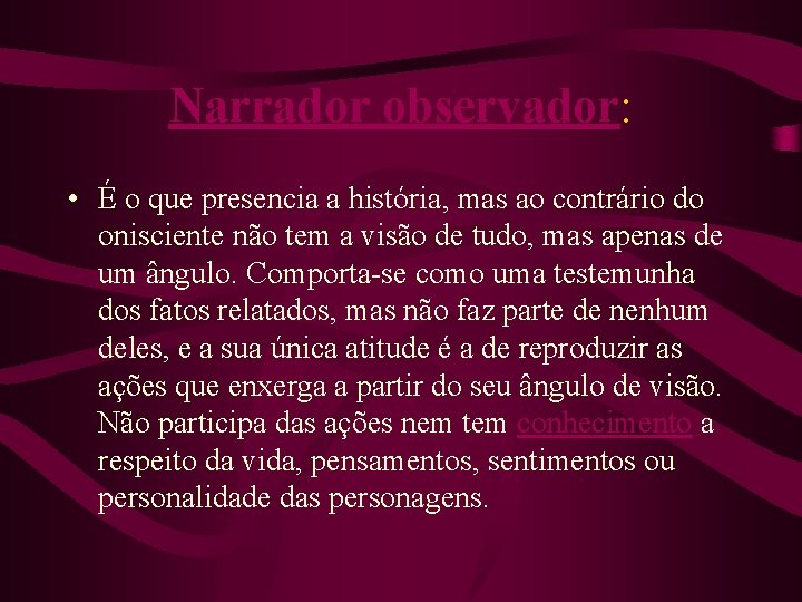 Narrador observador: • É o que presencia a história, mas ao contrário do onisciente