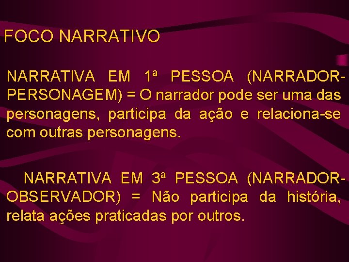 FOCO NARRATIVA EM 1ª PESSOA (NARRADORPERSONAGEM) = O narrador pode ser uma das personagens,
