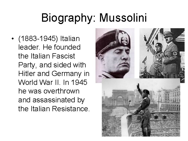 Biography: Mussolini • (1883 -1945) Italian leader. He founded the Italian Fascist Party, and