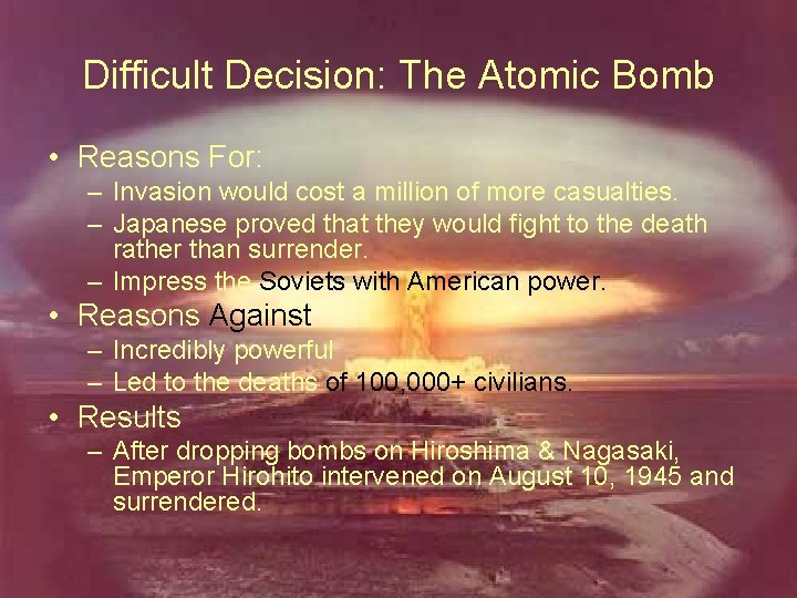 Difficult Decision: The Atomic Bomb • Reasons For: – Invasion would cost a million