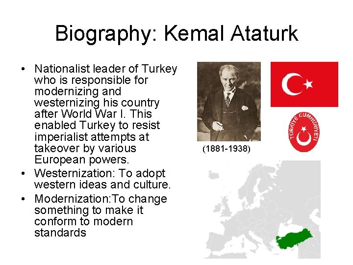 Biography: Kemal Ataturk • Nationalist leader of Turkey who is responsible for modernizing and