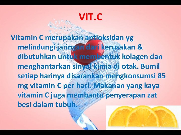 VIT. C Vitamin C merupakan antioksidan yg melindungi jaringan dari kerusakan & dibutuhkan untuk