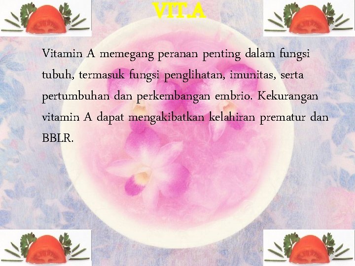 VIT. A Vitamin A memegang peranan penting dalam fungsi tubuh, termasuk fungsi penglihatan, imunitas,