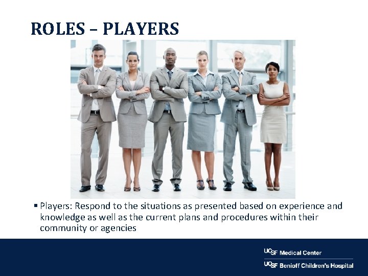 ROLES – PLAYERS § Players: Respond to the situations as presented based on experience