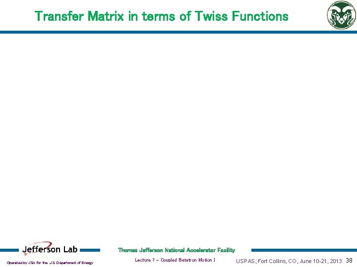 Transfer Matrix in terms of Twiss Functions Thomas Jefferson National Accelerator Facility Operated by