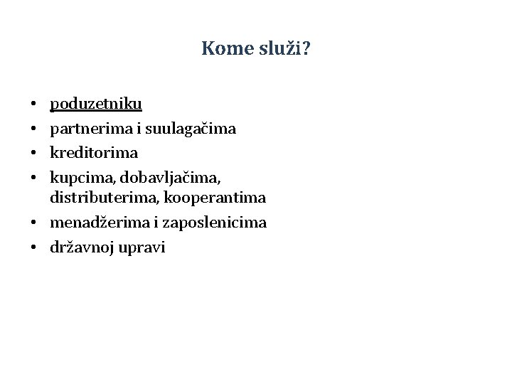 Kome služi? poduzetniku partnerima i suulagačima kreditorima kupcima, dobavljačima, distributerima, kooperantima • menadžerima i