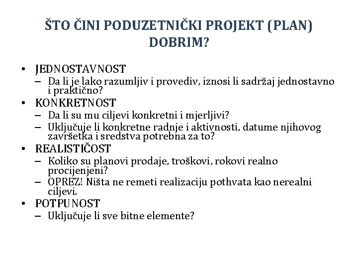 ŠTO ČINI PODUZETNIČKI PROJEKT (PLAN) DOBRIM? • JEDNOSTAVNOST – Da li je lako razumljiv