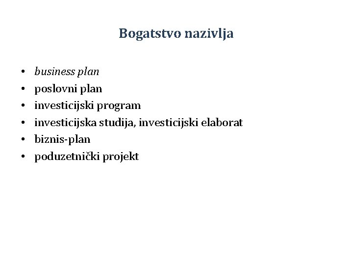 Bogatstvo nazivlja • • • business plan poslovni plan investicijski program investicijska studija, investicijski