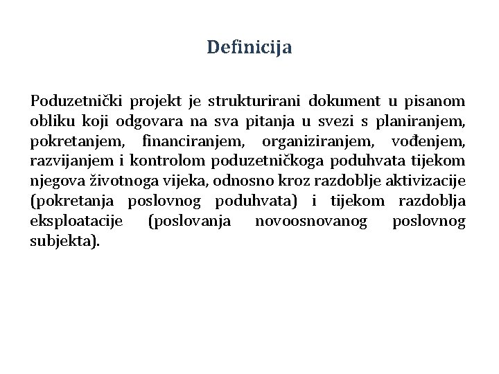 Definicija Poduzetnički projekt je strukturirani dokument u pisanom obliku koji odgovara na sva pitanja