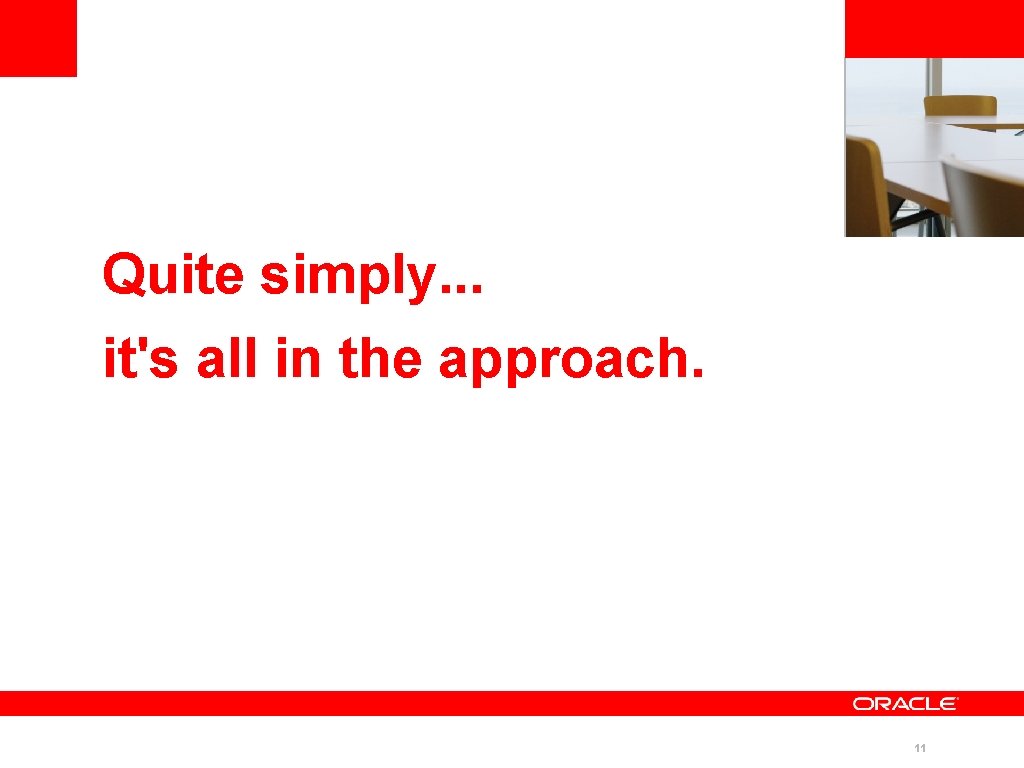 <Insert Picture Here> Quite simply. . . it's all in the approach. 11 <Insert Picture Here> Quite simply. . . it's all in the approach. 11