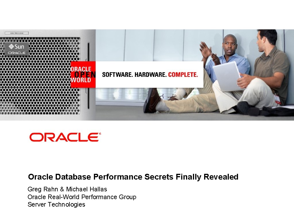 <Insert Picture Here> Oracle Database Performance Secrets Finally Revealed Greg Rahn & Michael Hallas