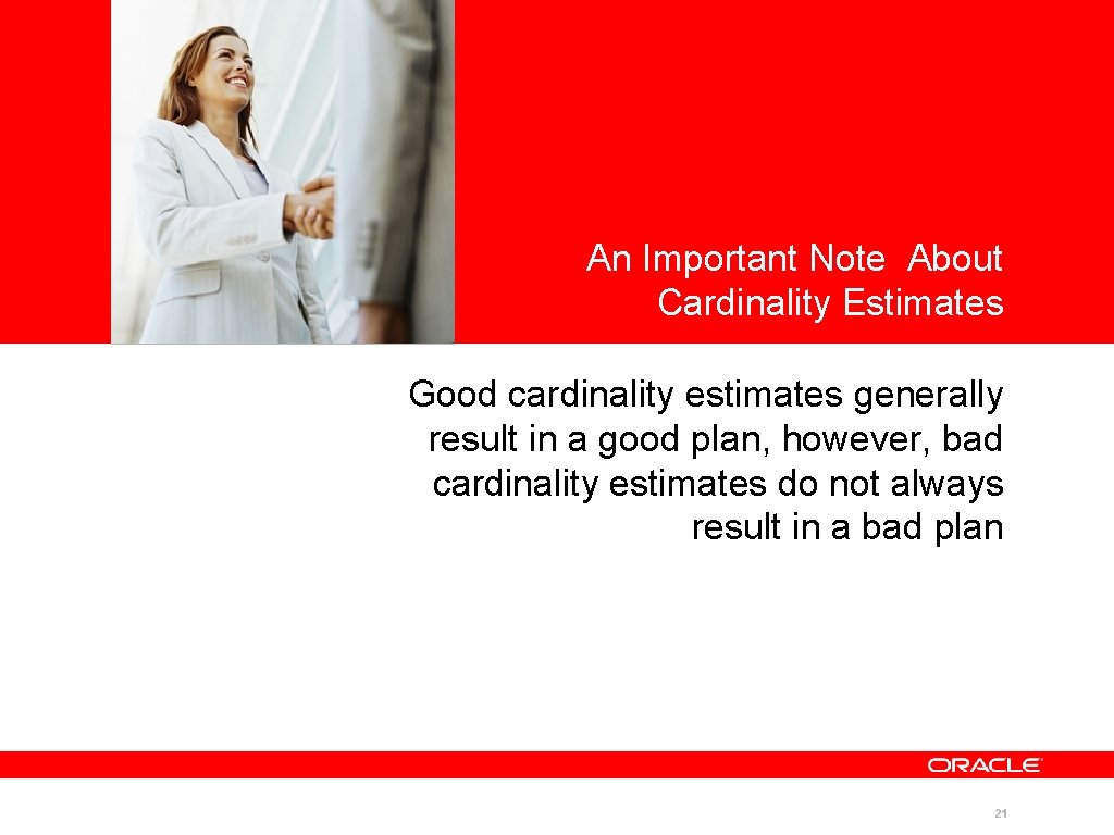 <Insert Picture Here> An Important Note About Cardinality Estimates Good cardinality estimates generally result <Insert Picture Here> An Important Note About Cardinality Estimates Good cardinality estimates generally result