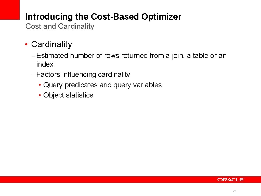 Introducing the Cost-Based Optimizer Cost and Cardinality • Cardinality – Estimated number of rows Introducing the Cost-Based Optimizer Cost and Cardinality • Cardinality – Estimated number of rows