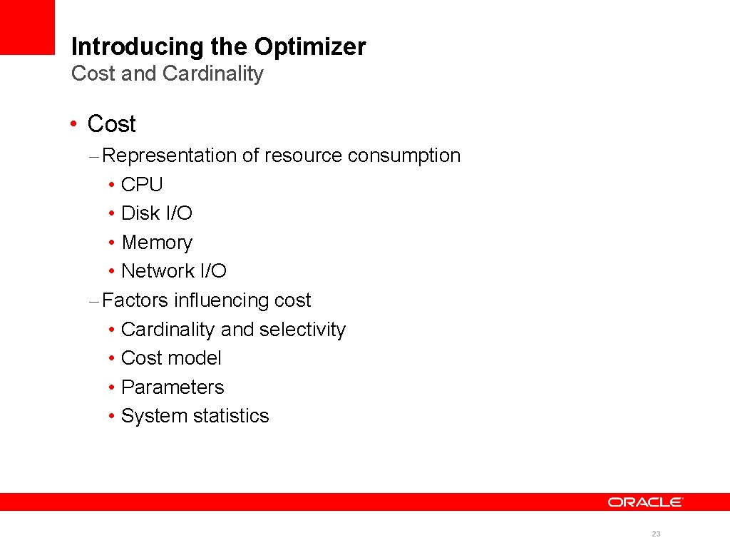 Introducing the Optimizer Cost and Cardinality • Cost – Representation of resource consumption •