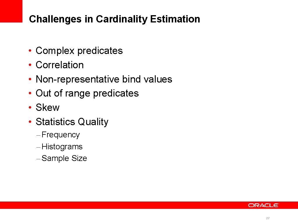 Challenges in Cardinality Estimation • • • Complex predicates Correlation Non-representative bind values Out