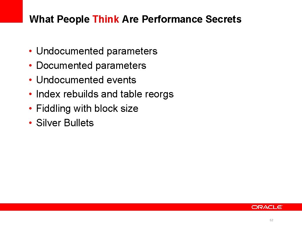 What People Think Are Performance Secrets • • • Undocumented parameters Documented parameters Undocumented