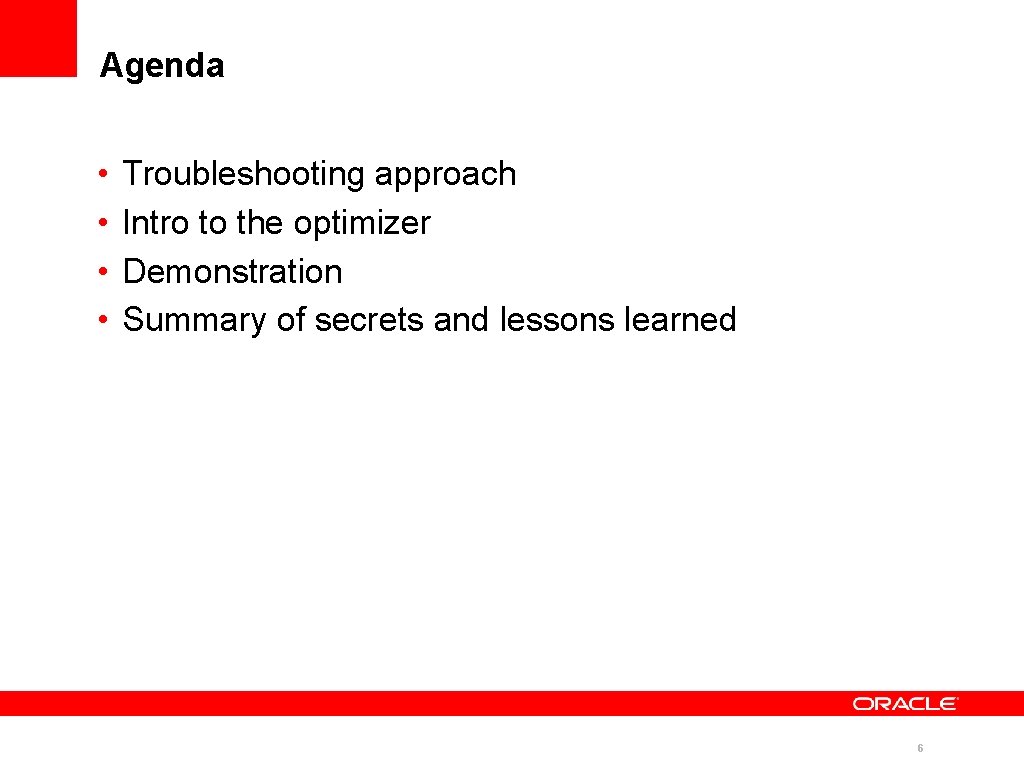 Agenda • • Troubleshooting approach Intro to the optimizer Demonstration Summary of secrets and