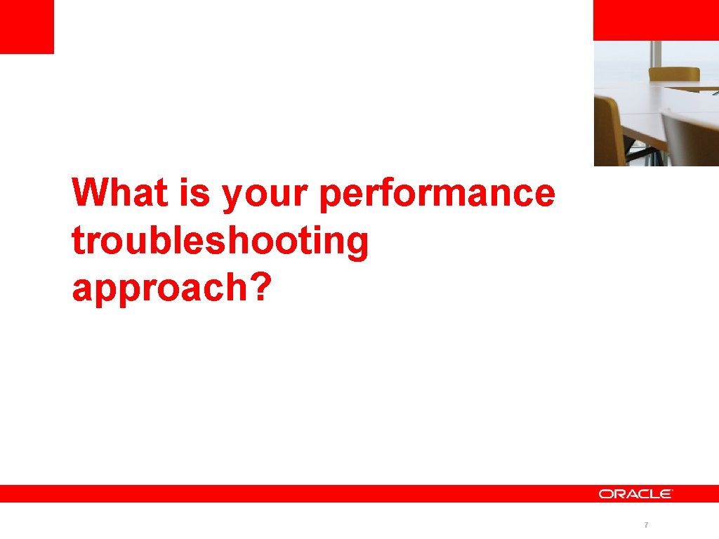 What is your performance troubleshooting approach? 7 What is your performance troubleshooting approach? 7
