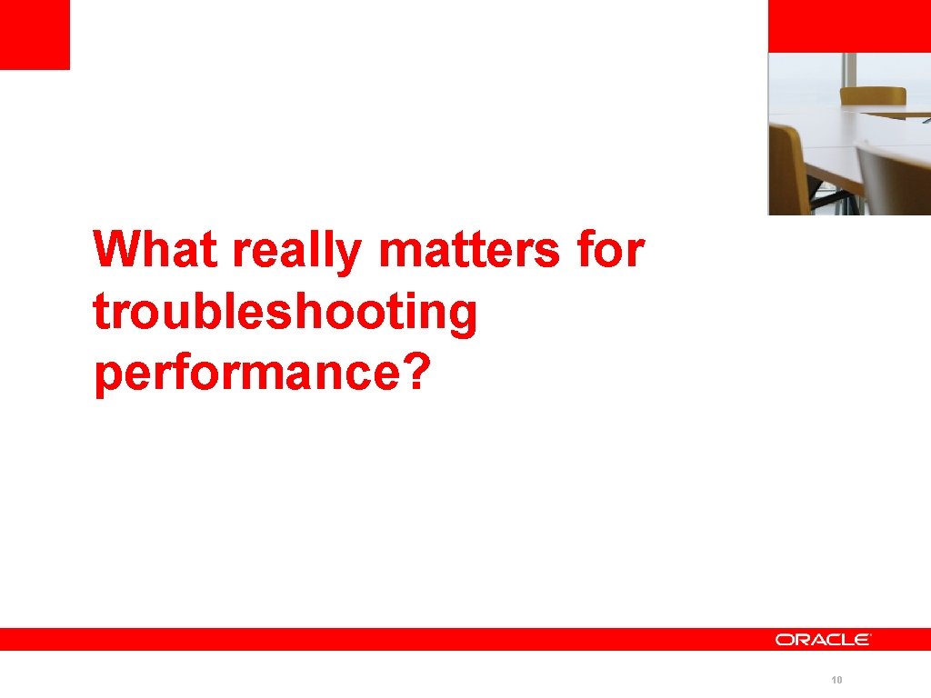 <Insert Picture Here> What really matters for troubleshooting performance? 10 