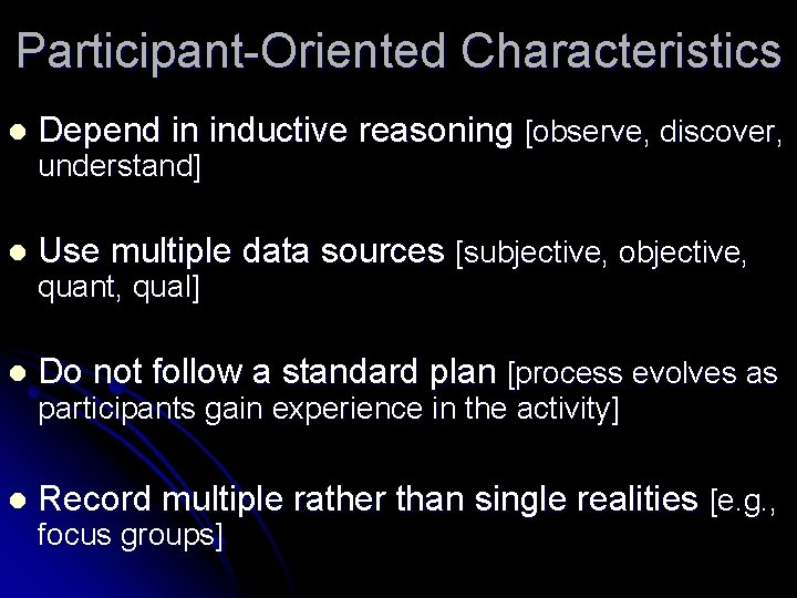 Participant-Oriented Characteristics l Depend in inductive reasoning [observe, discover, l Use multiple data sources