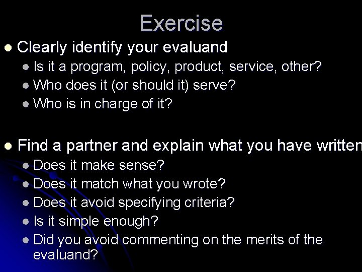 Exercise l Clearly identify your evaluand l Is it a program, policy, product, service,