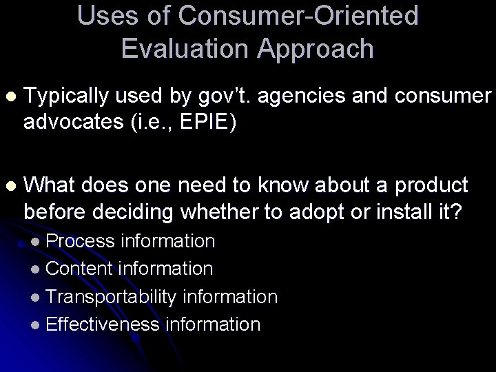 Uses of Consumer-Oriented Evaluation Approach l Typically used by gov’t. agencies and consumer advocates