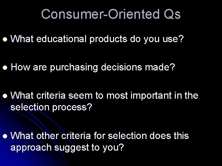 Consumer-Oriented Qs l What educational products do you use? l How are purchasing decisions