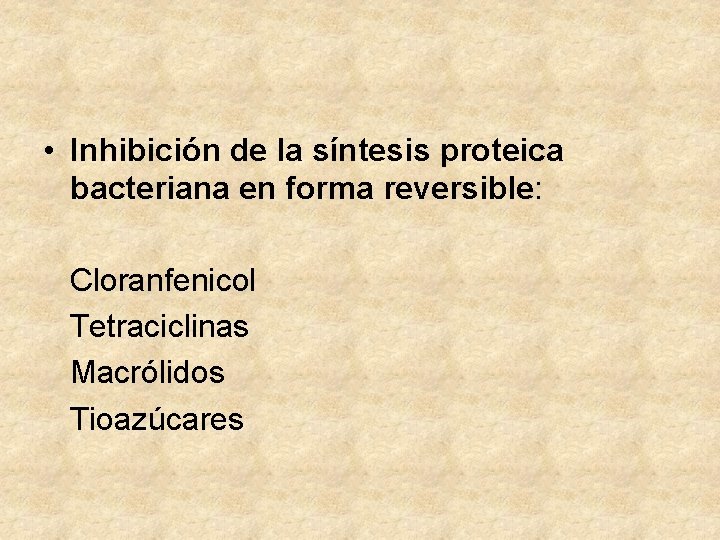  • Inhibición de la síntesis proteica bacteriana en forma reversible: Cloranfenicol Tetraciclinas Macrólidos