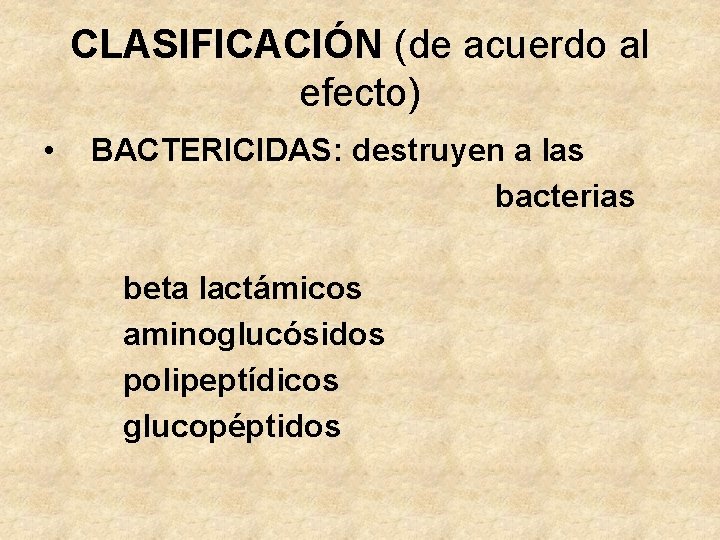 CLASIFICACIÓN (de acuerdo al efecto) • BACTERICIDAS: destruyen a las bacterias beta lactámicos aminoglucósidos