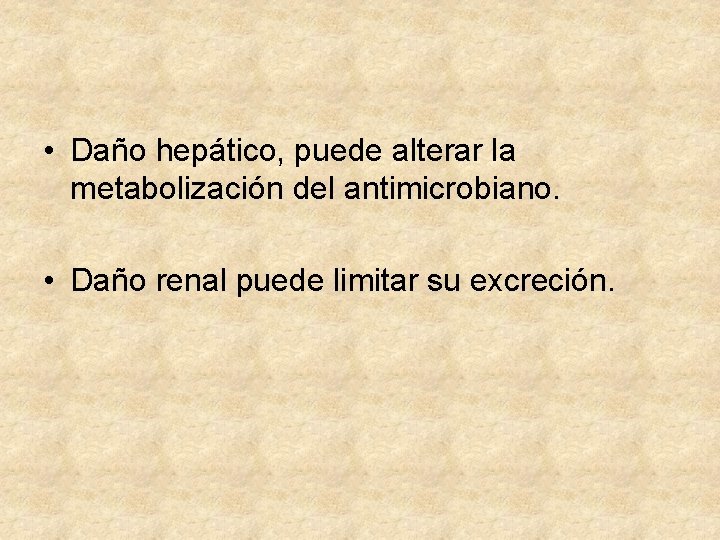  • Daño hepático, puede alterar la metabolización del antimicrobiano. • Daño renal puede