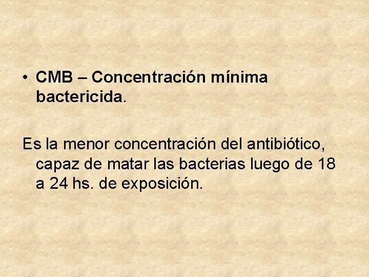  • CMB – Concentración mínima bactericida. Es la menor concentración del antibiótico, capaz