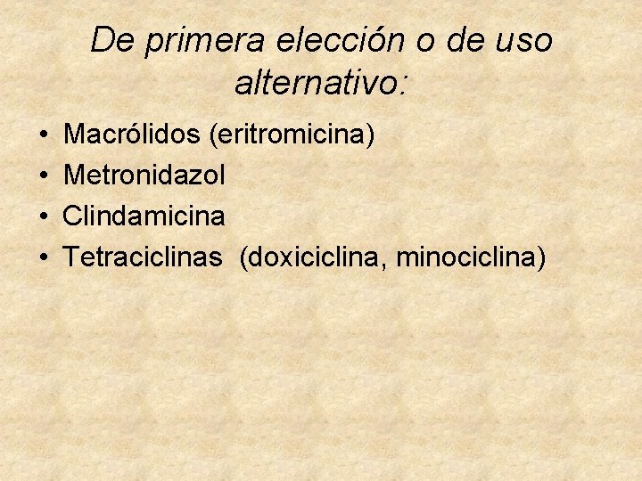 De primera elección o de uso alternativo: • • Macrólidos (eritromicina) Metronidazol Clindamicina Tetraciclinas