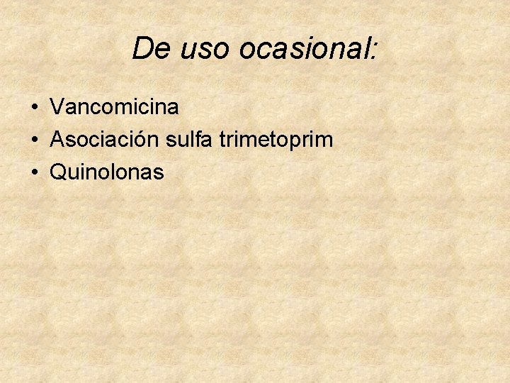 De uso ocasional: • Vancomicina • Asociación sulfa trimetoprim • Quinolonas 