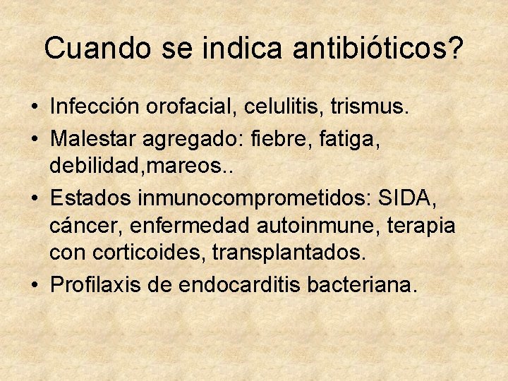 Cuando se indica antibióticos? • Infección orofacial, celulitis, trismus. • Malestar agregado: fiebre, fatiga,