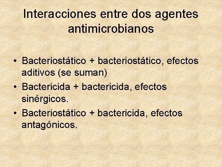 Interacciones entre dos agentes antimicrobianos • Bacteriostático + bacteriostático, efectos aditivos (se suman) •