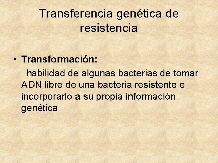 Transferencia genética de resistencia • Transformación: habilidad de algunas bacterias de tomar ADN libre