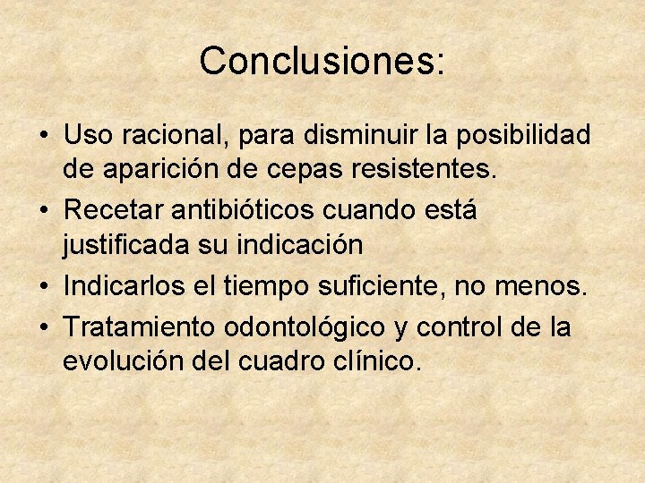 Conclusiones: • Uso racional, para disminuir la posibilidad de aparición de cepas resistentes. •