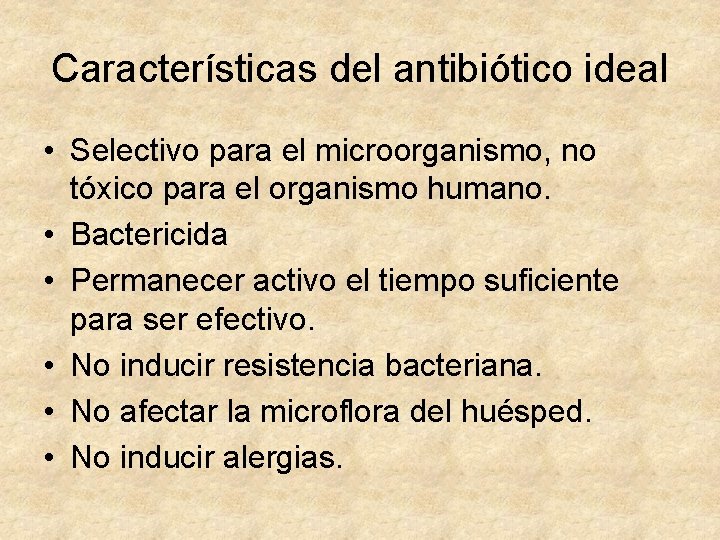 Características del antibiótico ideal • Selectivo para el microorganismo, no tóxico para el organismo