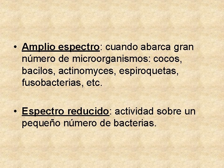  • Amplio espectro: cuando abarca gran número de microorganismos: cocos, bacilos, actinomyces, espiroquetas,