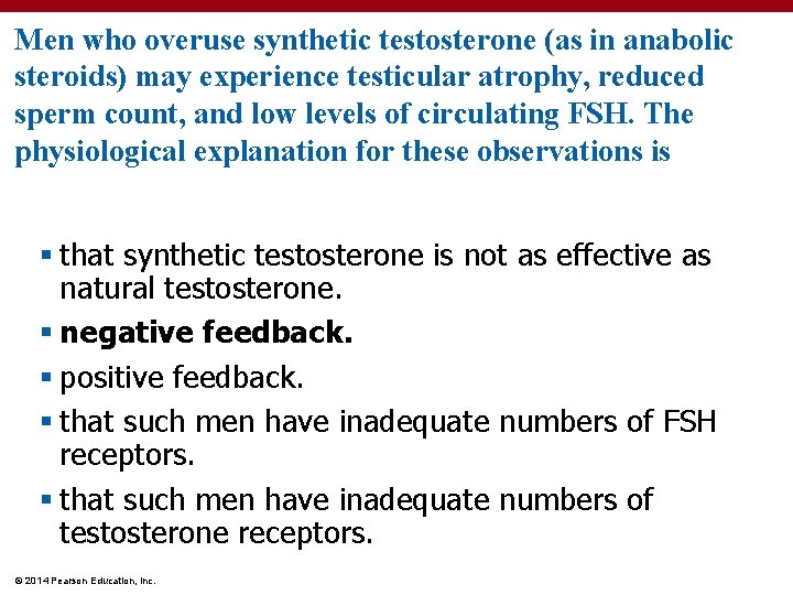 Men who overuse synthetic testosterone (as in anabolic steroids) may experience testicular atrophy, reduced