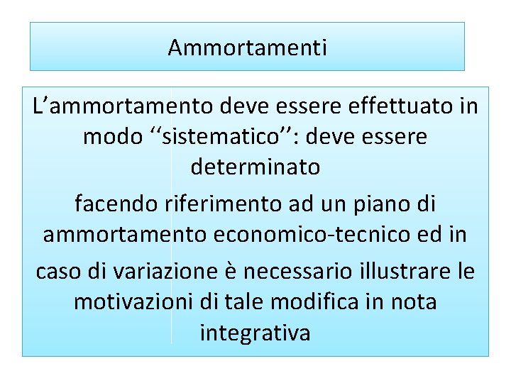 Ammortamenti L’ammortamento deve essere effettuato in modo ‘‘sistematico’’: deve essere determinato facendo riferimento ad