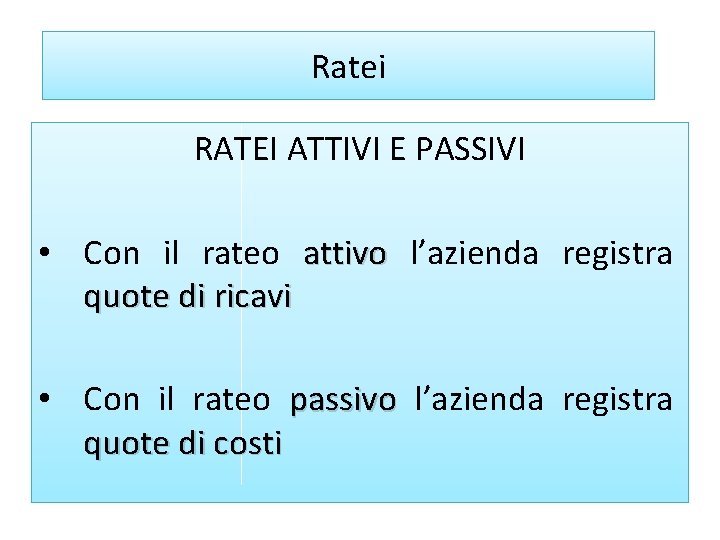 Ratei RATEI ATTIVI E PASSIVI • Con il rateo attivo l’azienda registra quote di