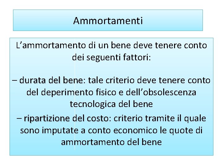 Ammortamenti L’ammortamento di un bene deve tenere conto dei seguenti fattori: – durata del