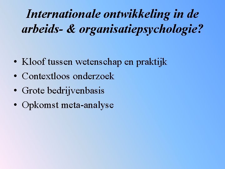 Internationale ontwikkeling in de arbeids- & organisatiepsychologie? • • Kloof tussen wetenschap en praktijk